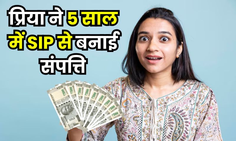 प्रिया ने 5 साल में SIP से बनाई संपत्ति